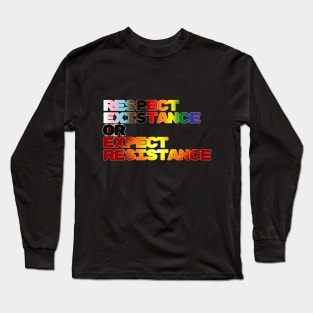 Respect Existance or Expect Resistance Long Sleeve T-Shirt